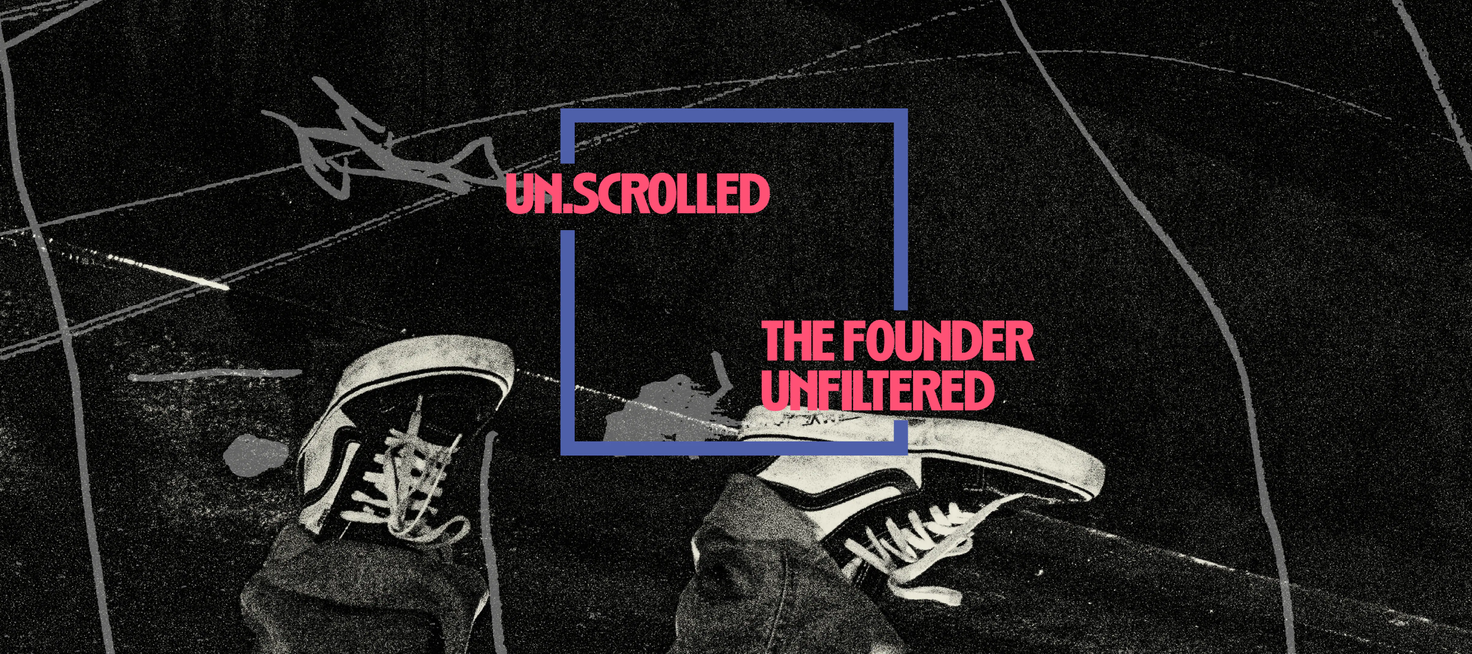 Un.Scrolled - The founder, unfiltered
